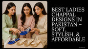 Best Ladies Chappal Designs in Pakistan – Soft, Stylish, & Affordable